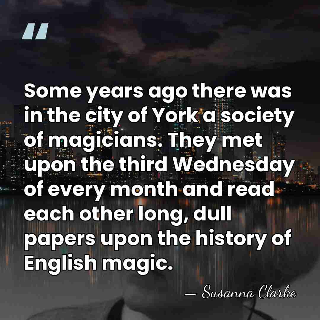 Some years ago there was in the city of York a society&hellip; - Susanna Clarke