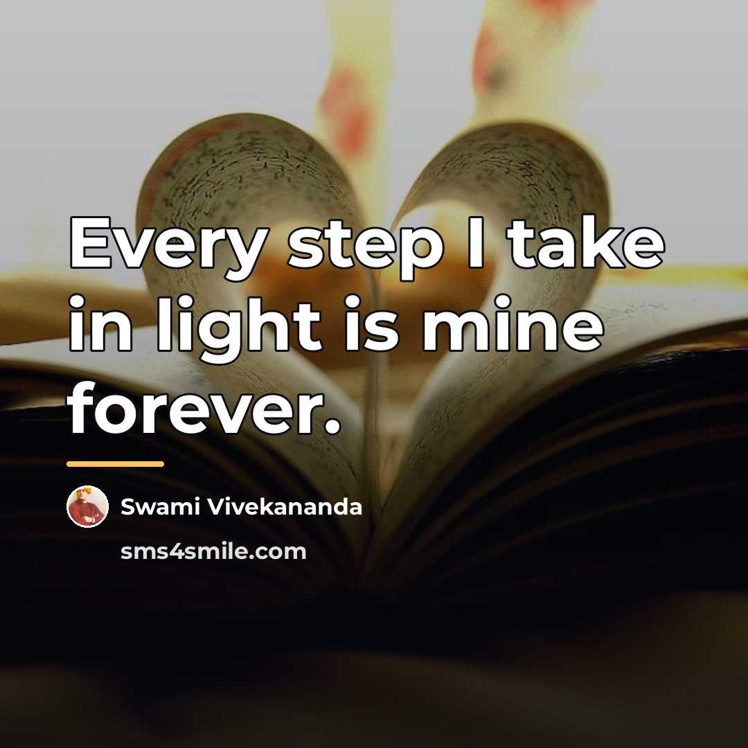 “Every step I take in light is mine forever.…” quote by Swami Vivekananda