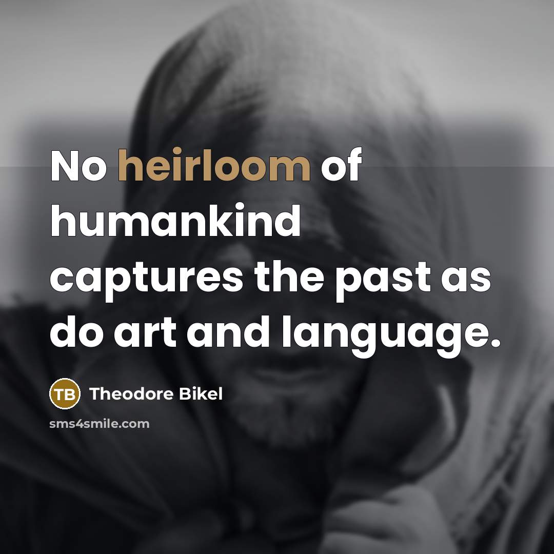 “No heirloom of humankind captures the past as do art…” quote by Theodore Bikel