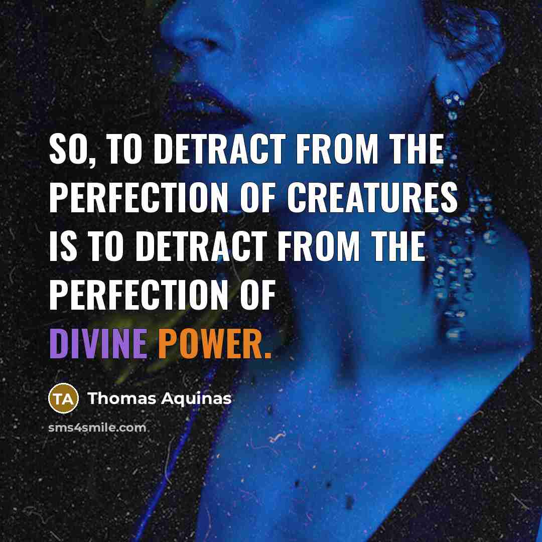 “So, to detract from the perfection of creatures is to…” quote by Thomas Aquinas