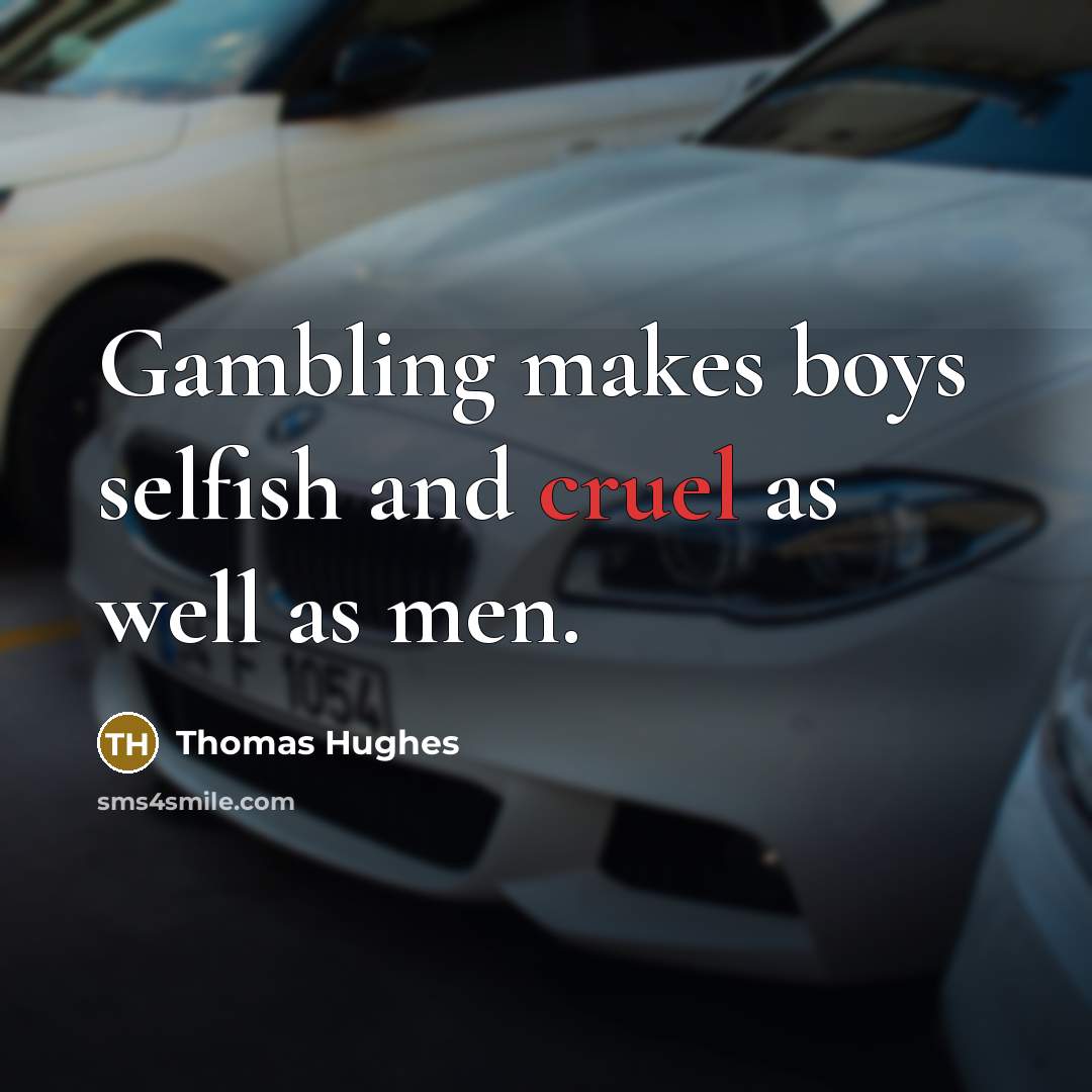 “Gambling makes boys selfish and cruel as well as men.…” quote by Thomas Hughes