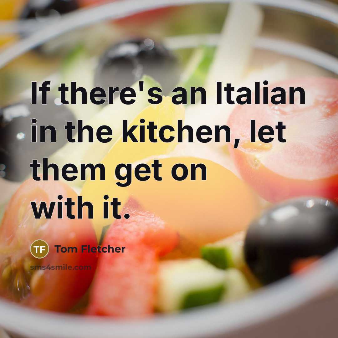 “If there's an Italian in the kitchen, let them get on with it.” quote by Tom Fletcher