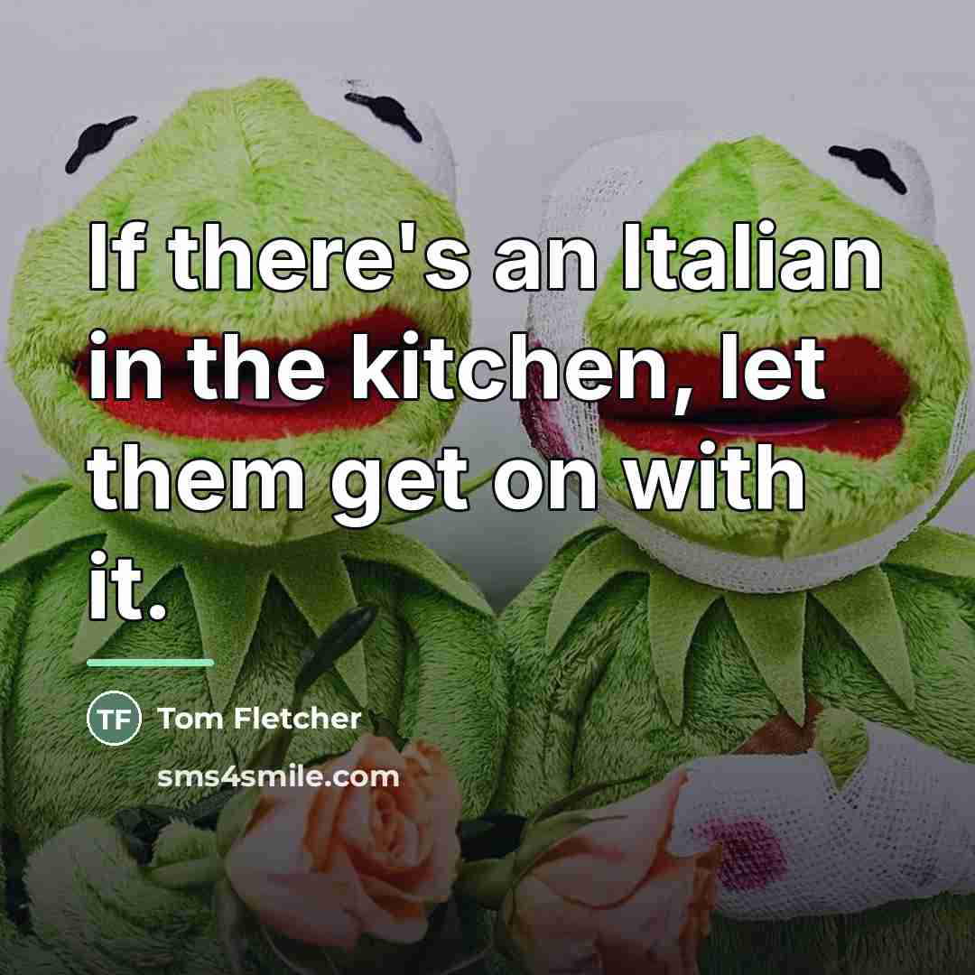 “If there's an Italian in the kitchen, let them get…” quote by Tom Fletcher