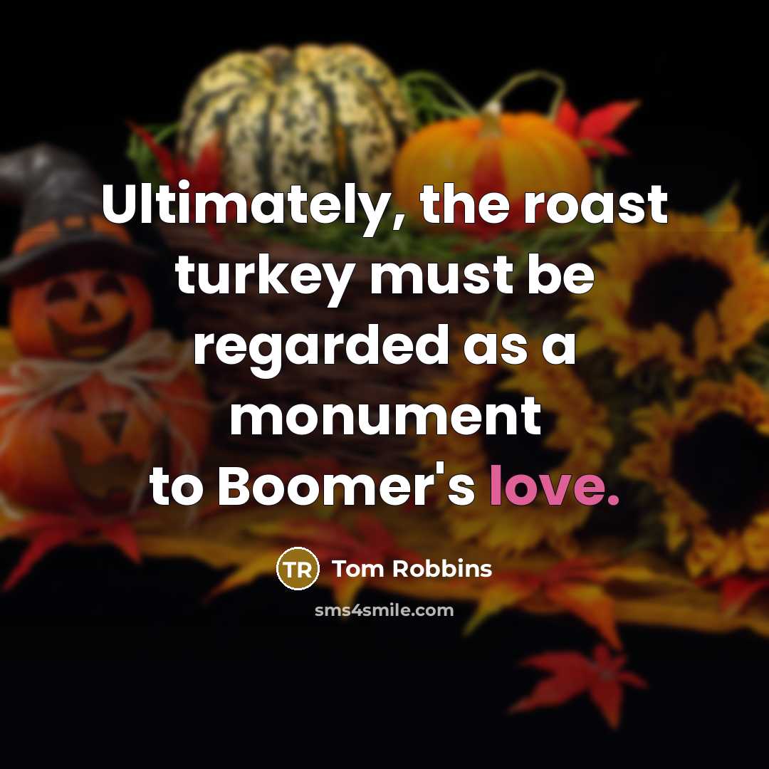 “Ultimately, the roast turkey must be regarded as a monument…” quote by Tom Robbins