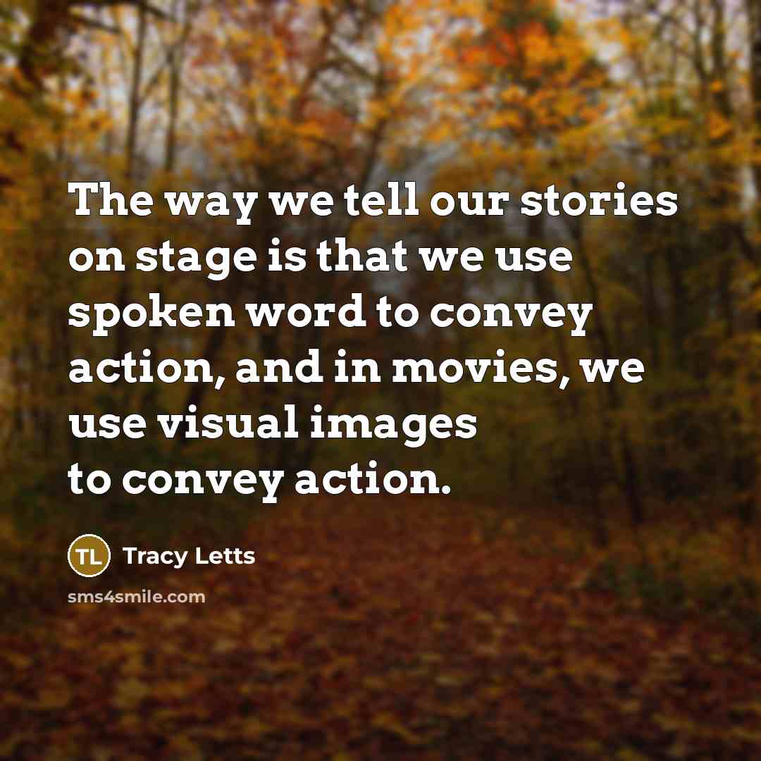 “The way we tell our stories on stage is that…” quote by Tracy Letts