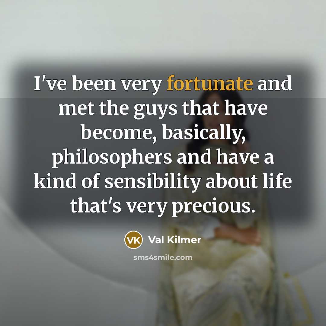 “I've been very fortunate and met the guys that have…” quote by Val Kilmer