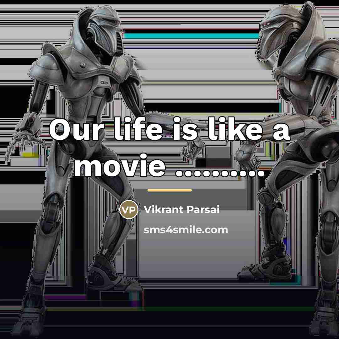 “Our life is like a movie ..........…” quote by Vikrant Parsai