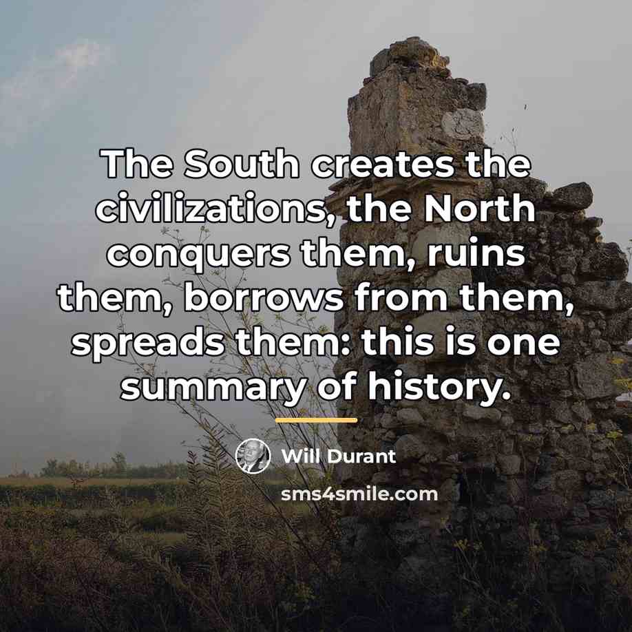 “The South creates the civilizations, the North conquers them, ruins…” quote by Will Durant