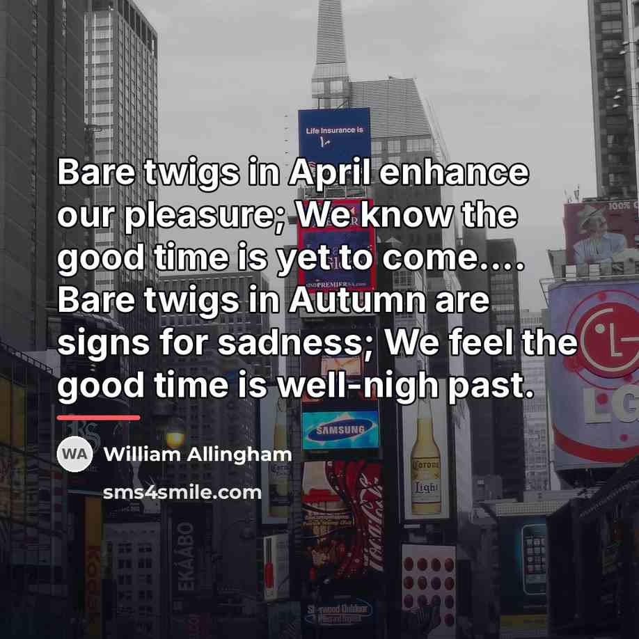 “Bare twigs in April enhance our pleasure; We know the…” quote by William Allingham