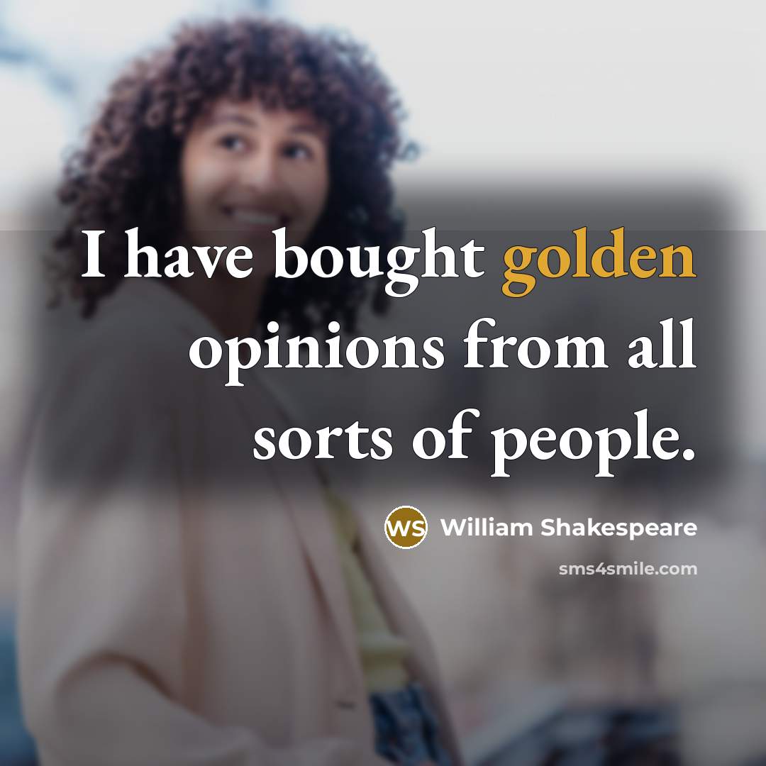 “I have bought golden opinions from all sorts of people.…” quote by William Shakespeare