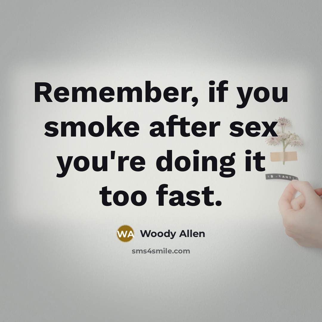 “Remember, if you smoke after sex you're doing it too…” quote by Woody Allen