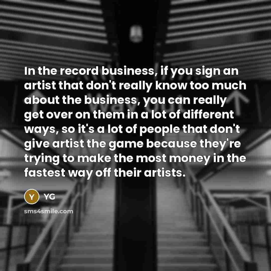 “In the record business, if you sign an artist that…” quote by YG