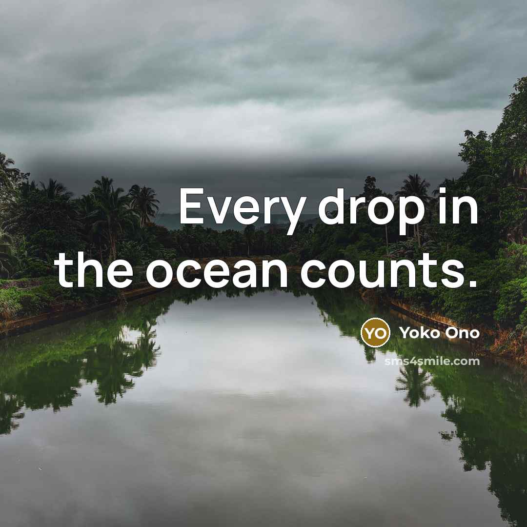 “Every drop in the ocean counts.” quote by Yoko Ono