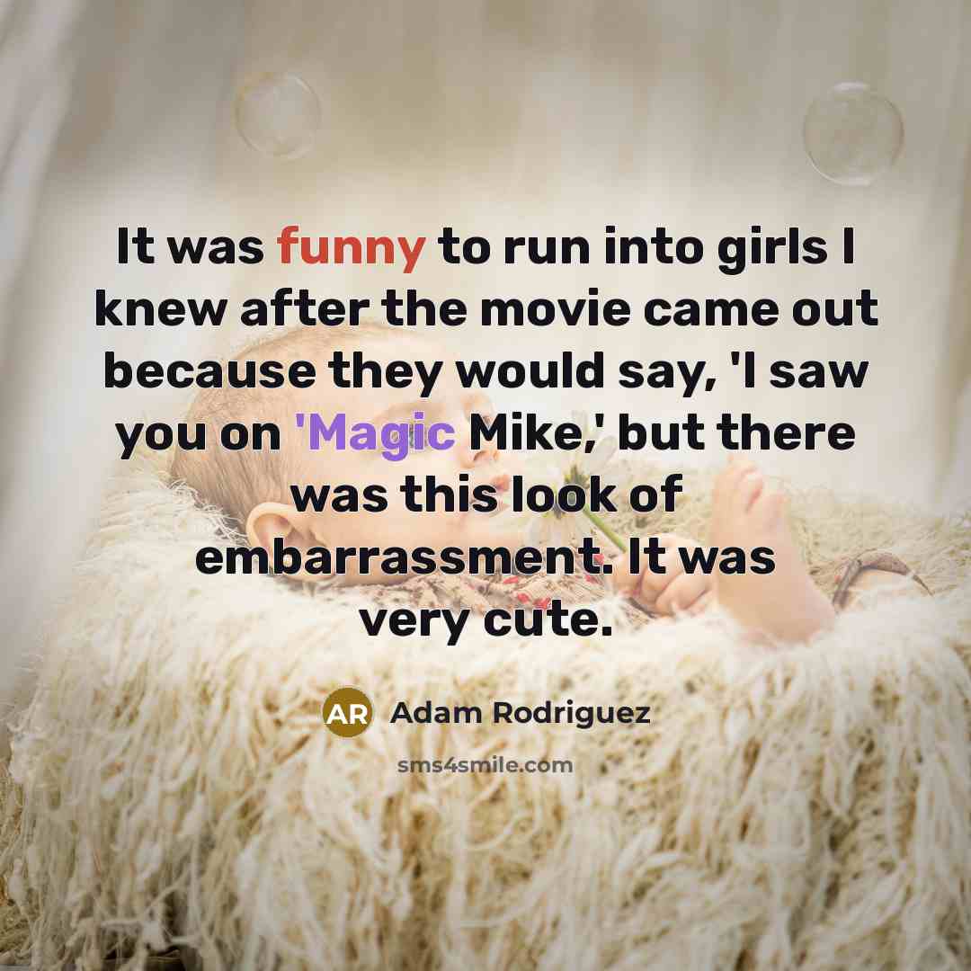 “It was funny to run into girls I knew after…” quote by Adam Rodriguez