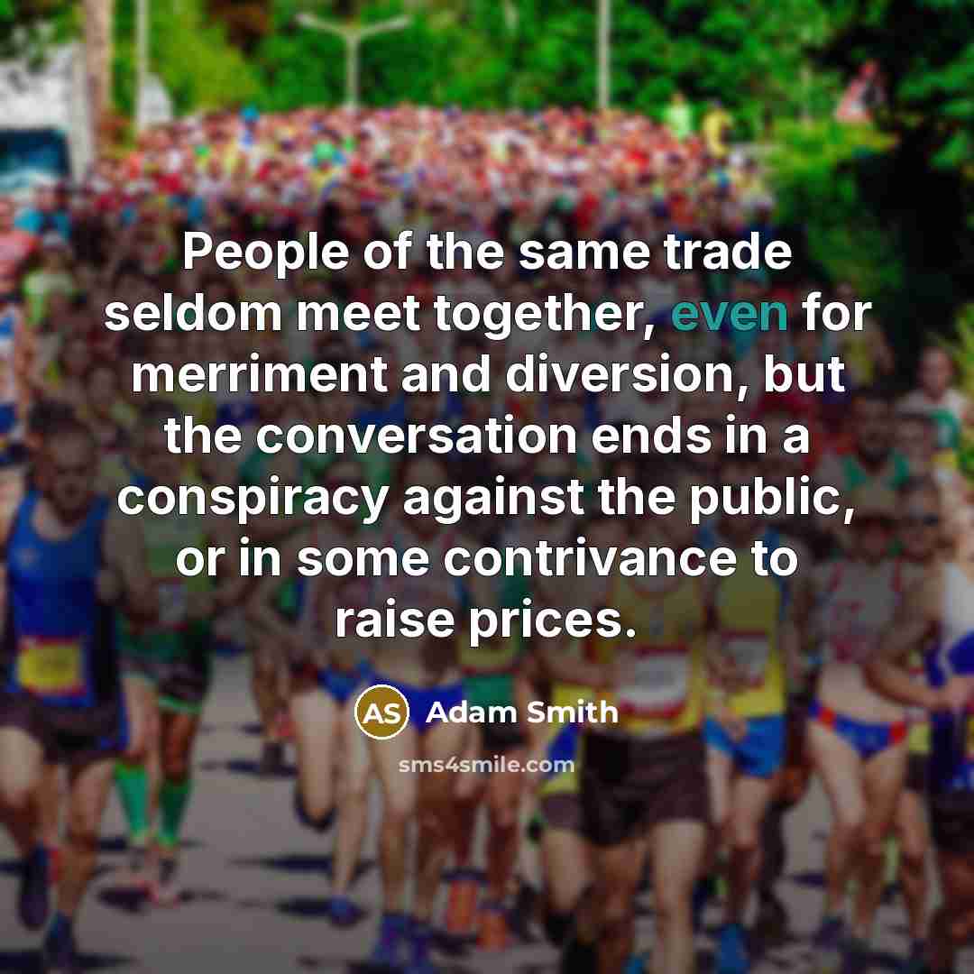 “People of the same trade seldom meet together, even for…” quote by Adam Smith