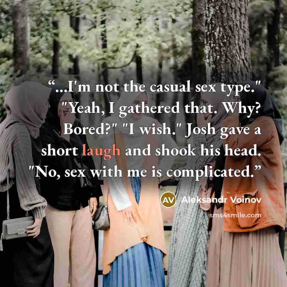 “...I'm not the casual sex type." "Yeah, I gathered that. Why? Bored?" "I wish." Josh gave a short laugh and shook his head. "No, sex with me is complicated.” quote by Aleksandr Voinov