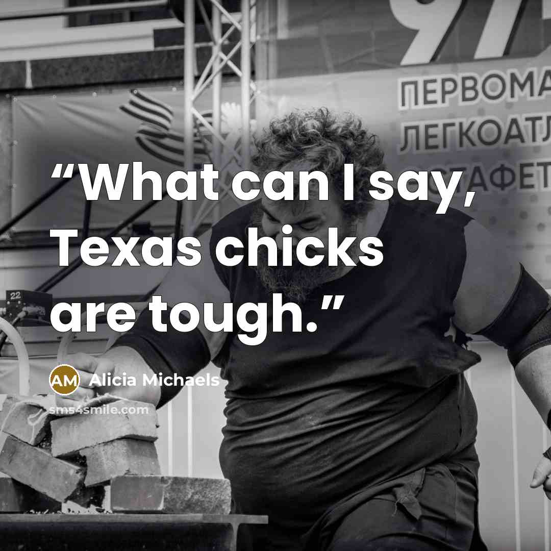 “What can I say, Texas chicks are tough.” quote by Alicia Michaels