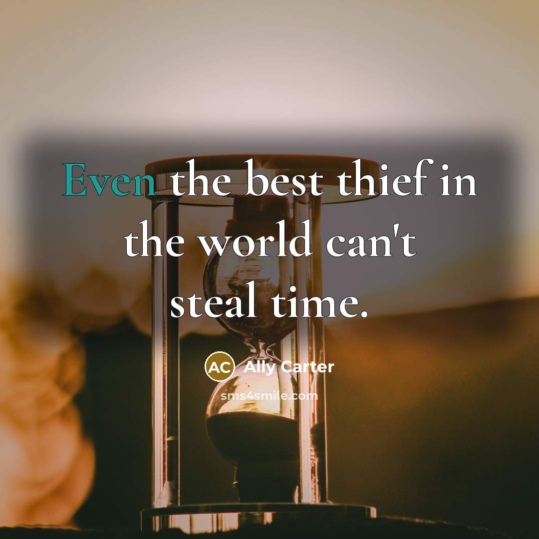 “Even the best thief in the world can't steal time.…” quote by Ally Carter