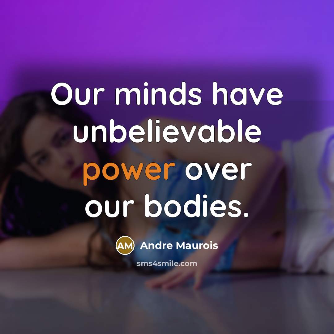 “Our minds have unbelievable power over our bodies.…” quote by Andre Maurois