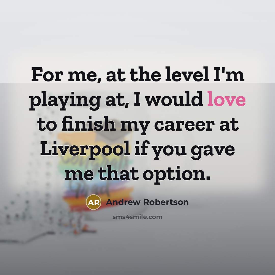 “For me, at the level I'm playing at, I would…” quote by Andrew Robertson
