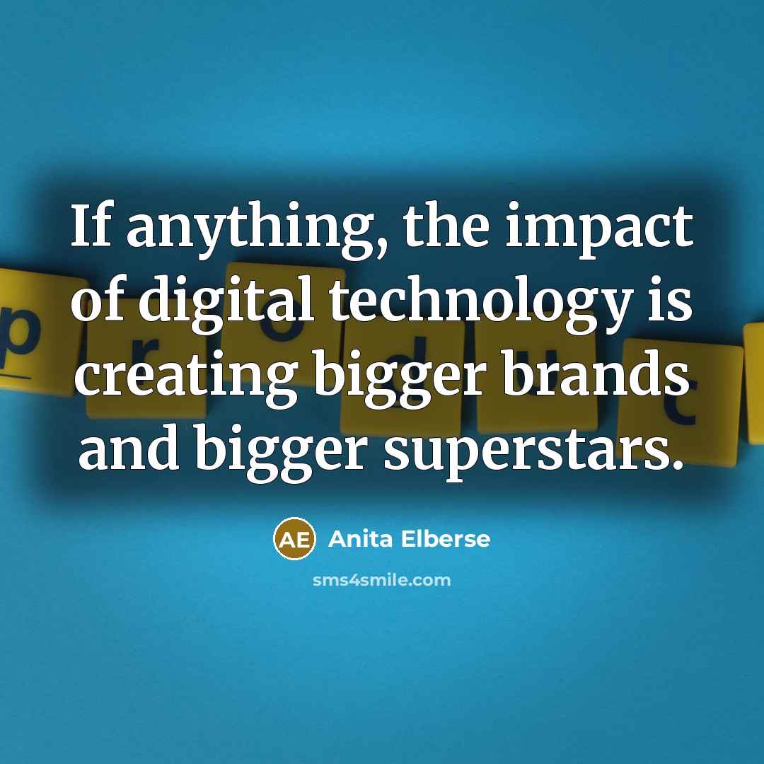 “If anything, the impact of digital technology is creating bigger…” quote by Anita Elberse