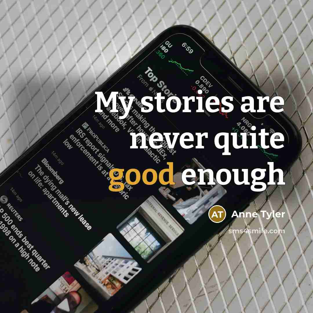 “My stories are never quite good enough…” quote by Anne Tyler