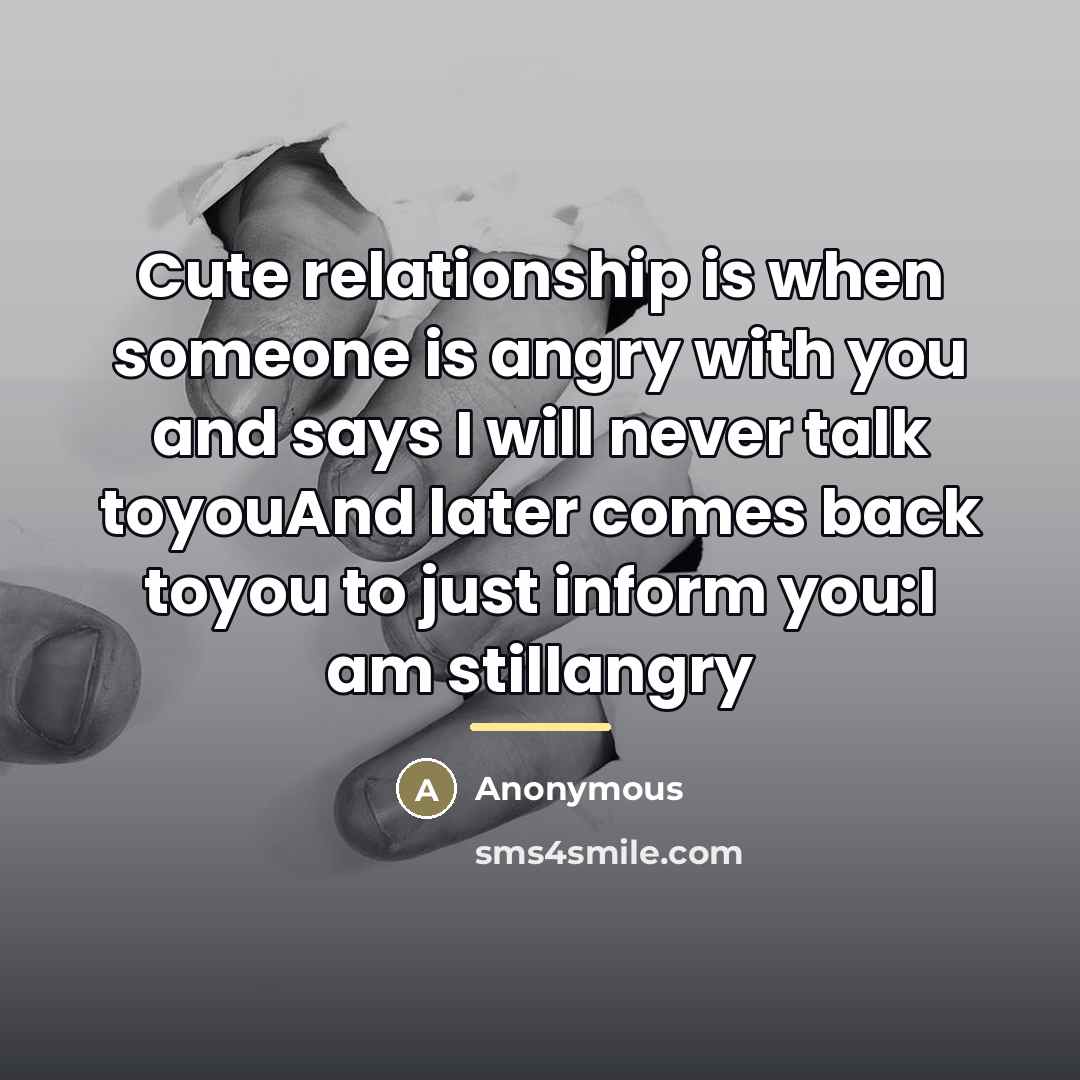 “Cute relationship is when someone is angry with you and…” quote by Anonymous