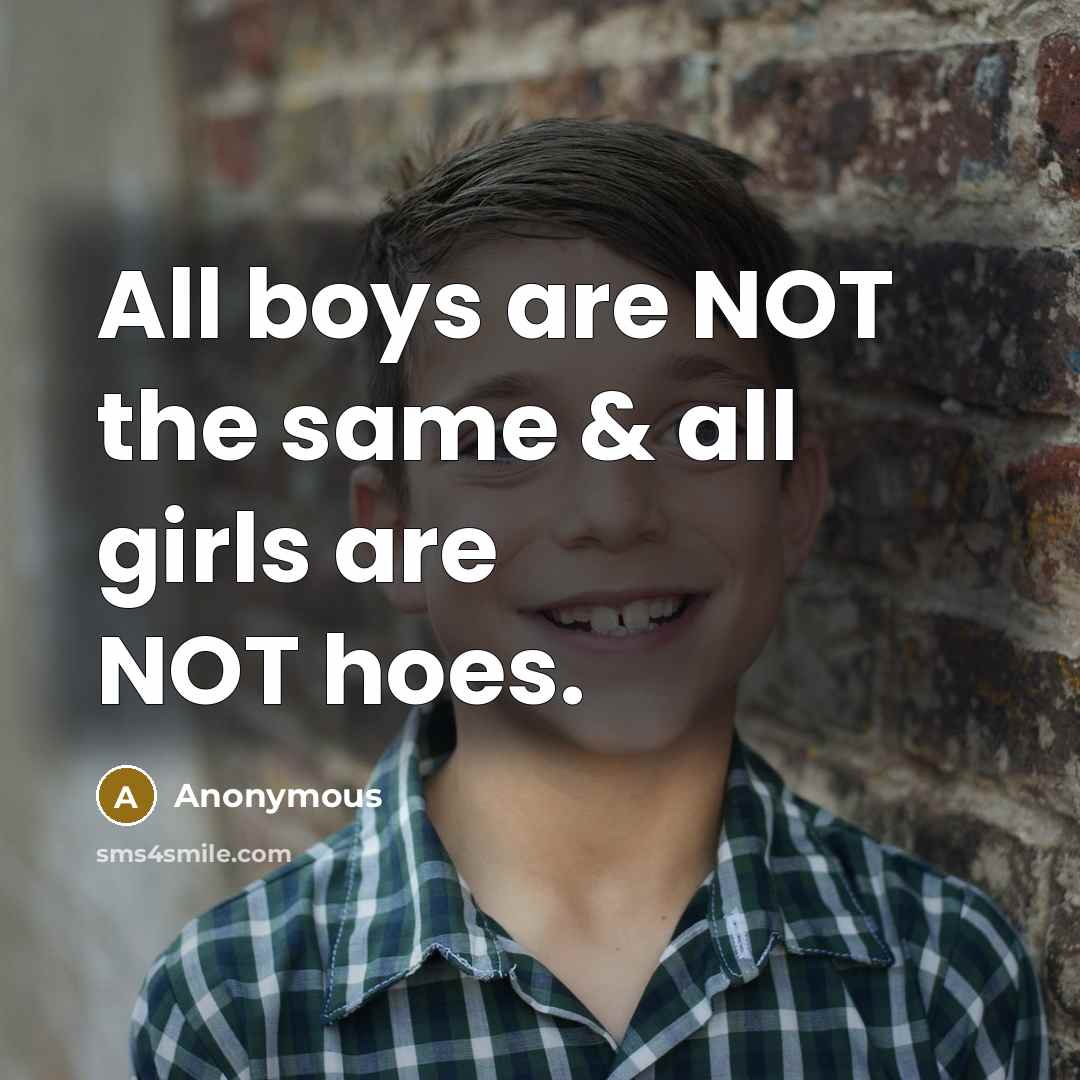 “All boys are NOT the same & all girls are NOT hoes.” quote by Anonymous