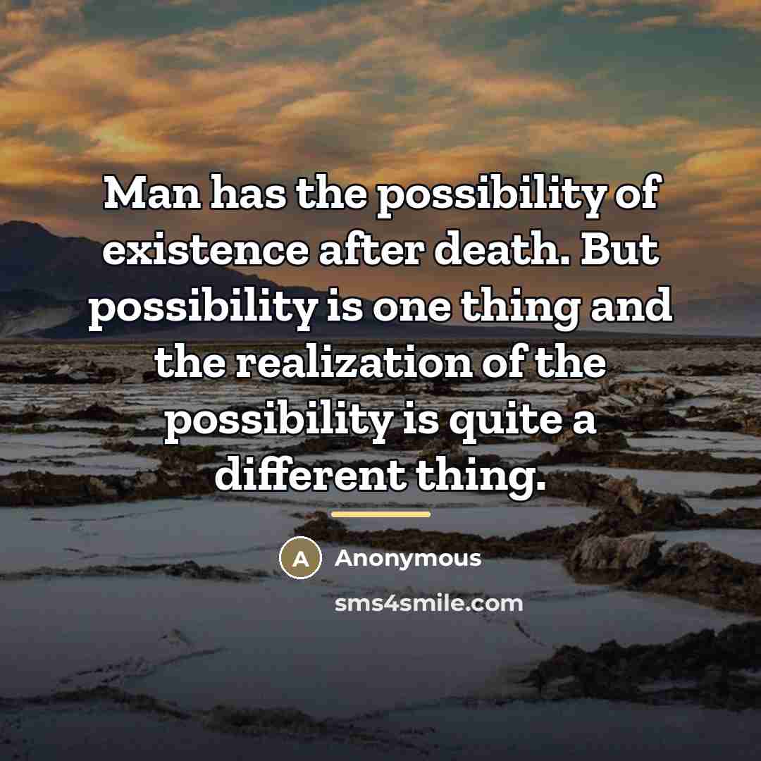 “Man has the possibility of existence after death. But possibility…” quote by Anonymous