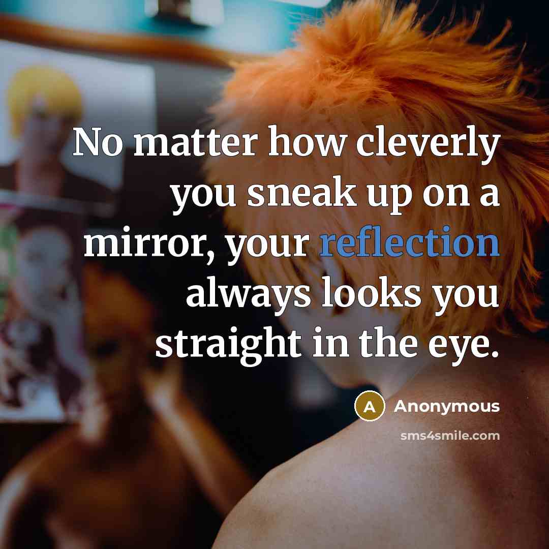 “No matter how cleverly you sneak up on a mirror,…” quote by Anonymous
