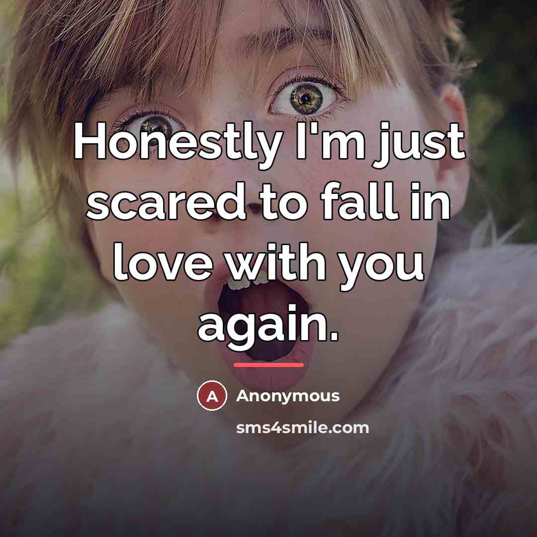 “Honestly I'm just scared to fall in love with you…” quote by Anonymous