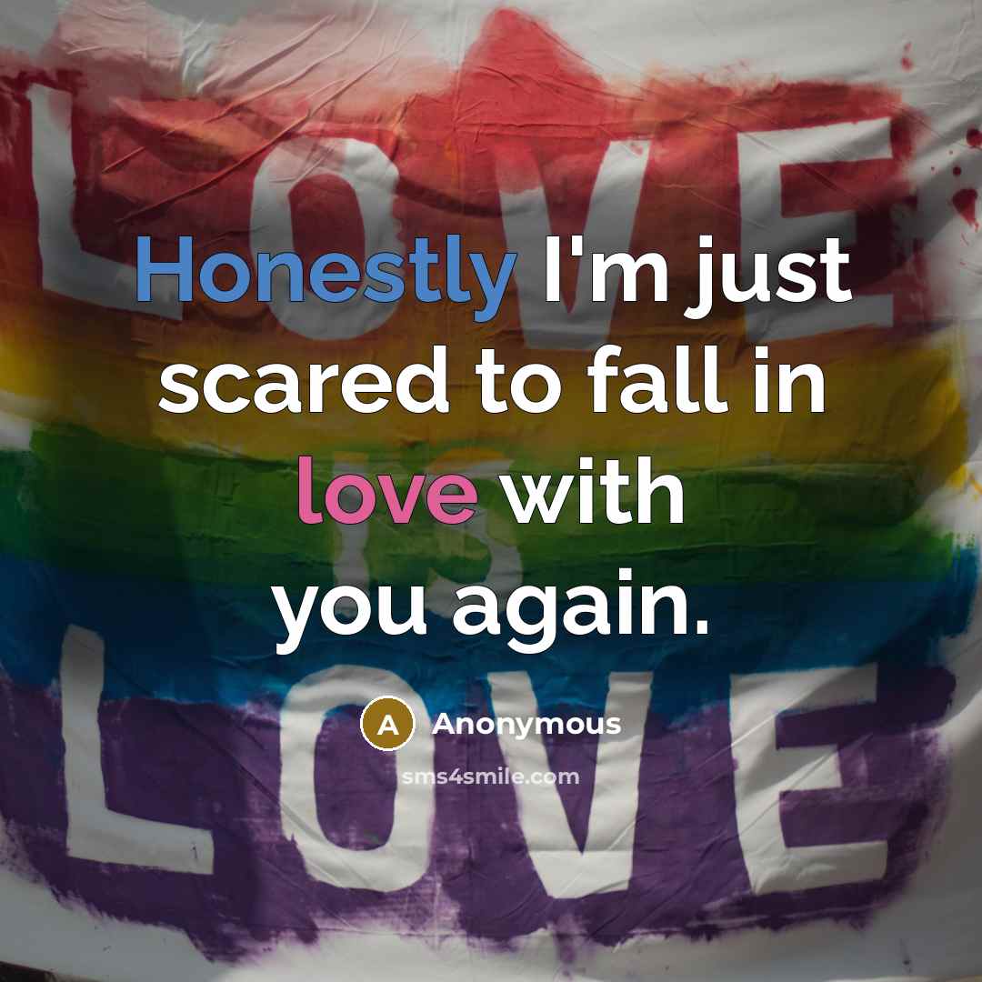 “Honestly I'm just scared to fall in love with you again.” quote by Anonymous