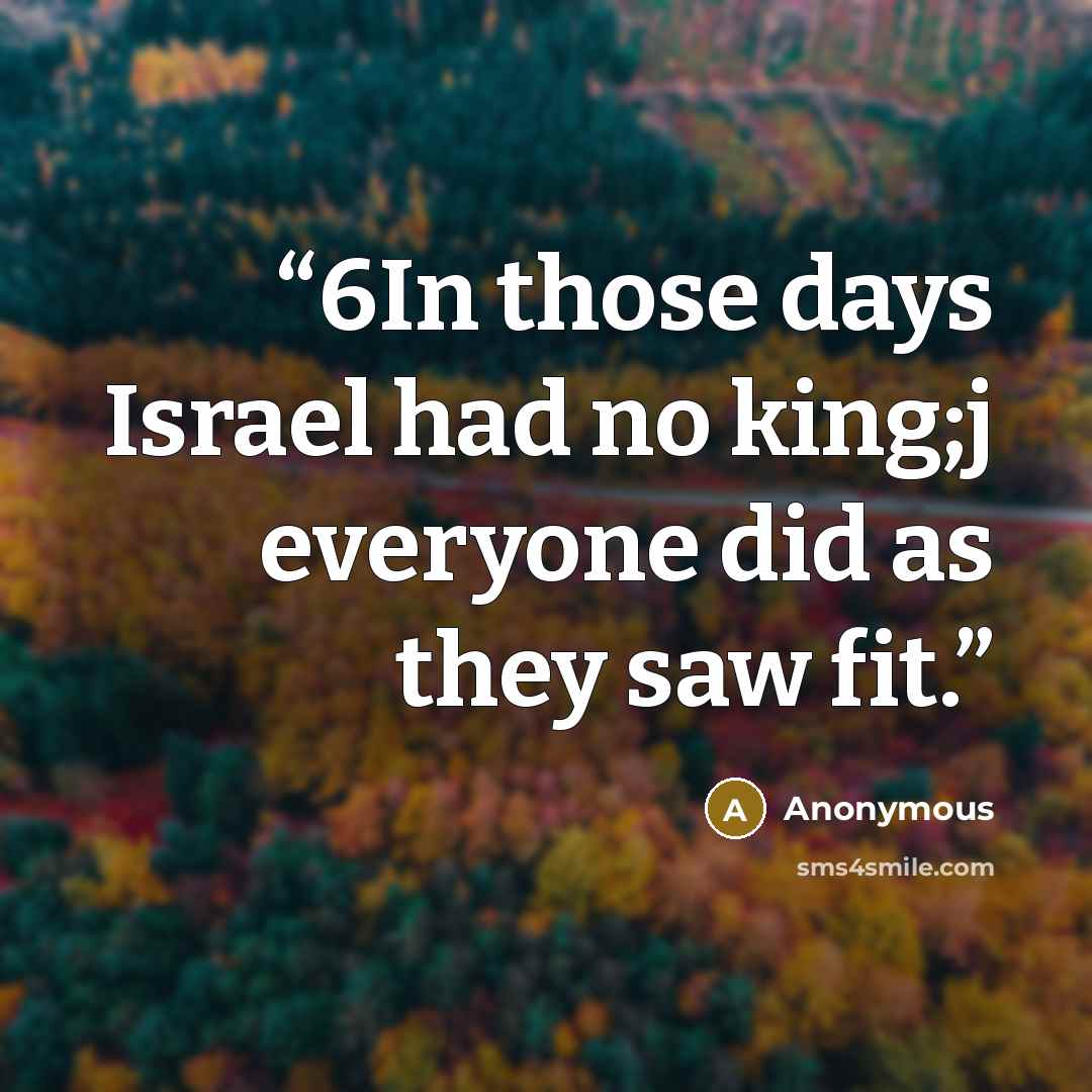 “6In those days Israel had no king;j everyone did as they saw fit.” quote by Anonymous