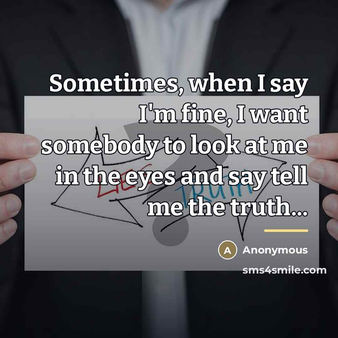 “Sometimes, when I say I'm fine, I want somebody to…” quote by Anonymous