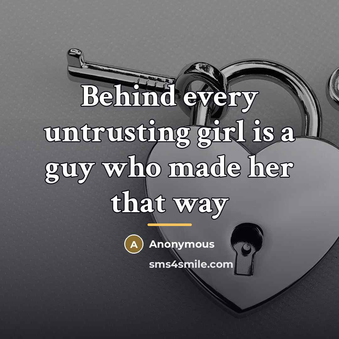 “Behind every untrusting girl is a guy who made her…” quote by Anonymous