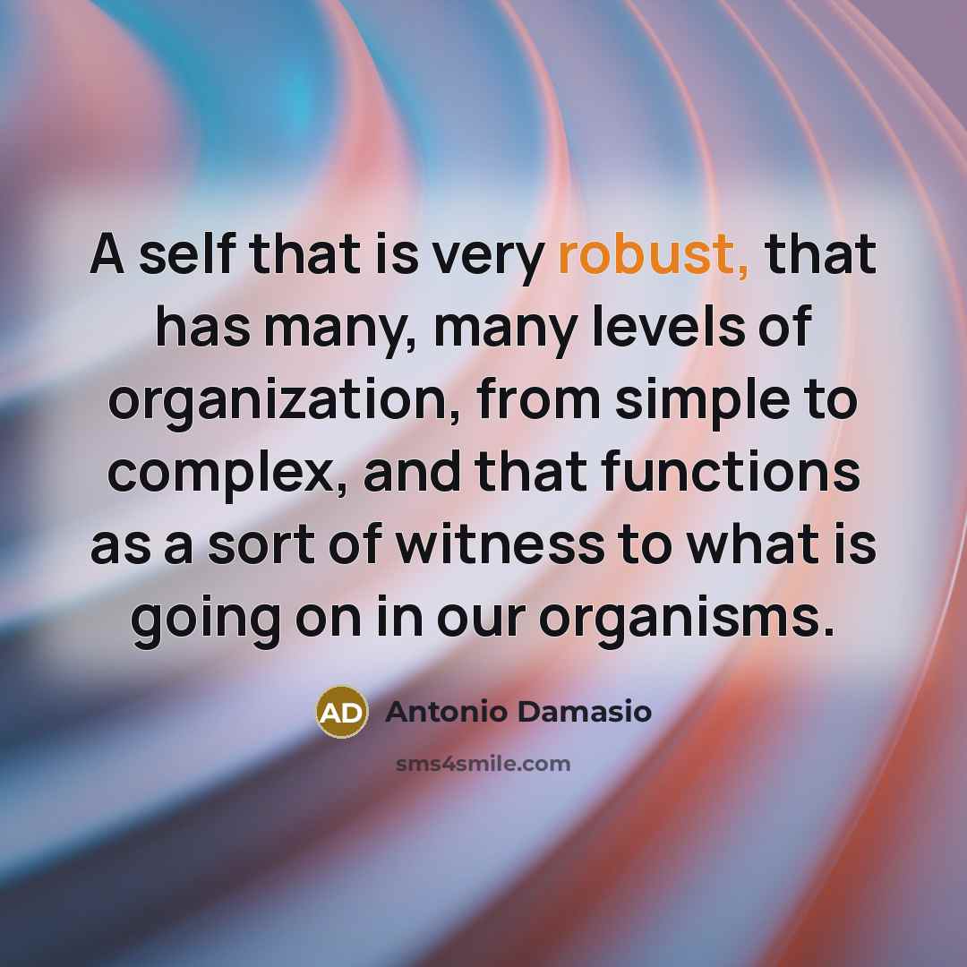 “A self that is very robust, that has many, many…” quote by Antonio Damasio