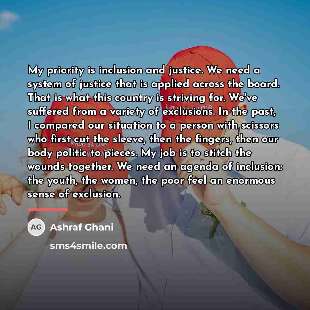 “My priority is inclusion and justice. We need a system…” quote by Ashraf Ghani