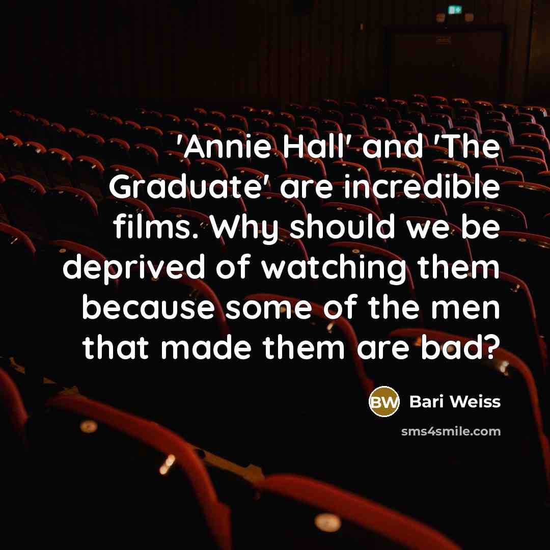 “'Annie Hall' and 'The Graduate' are incredible films. Why should we be deprived of watching them because some of the men that made them are bad?” quote by Bari Weiss