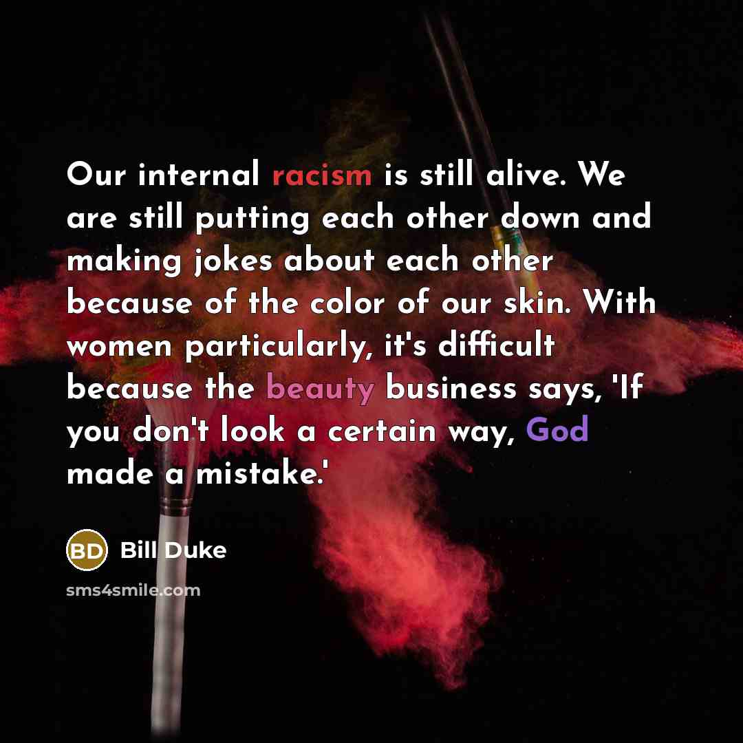 “Our internal racism is still alive. We are still putting…” quote by Bill Duke