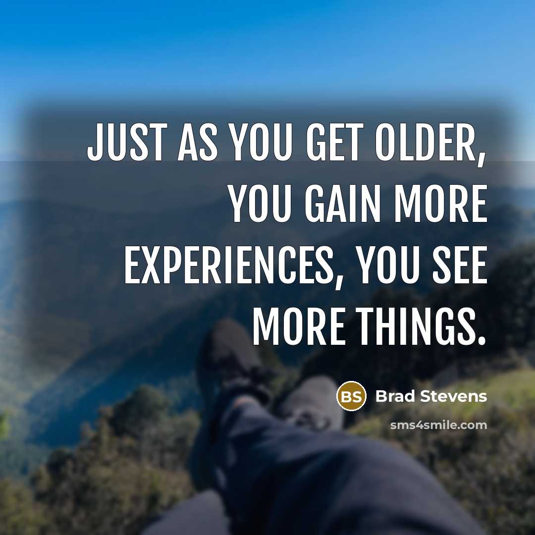 “Just as you get older, you gain more experiences, you see more things.” quote by Brad Stevens