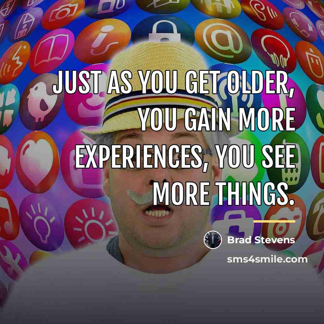 “Just as you get older, you gain more experiences, you…” quote by Brad Stevens