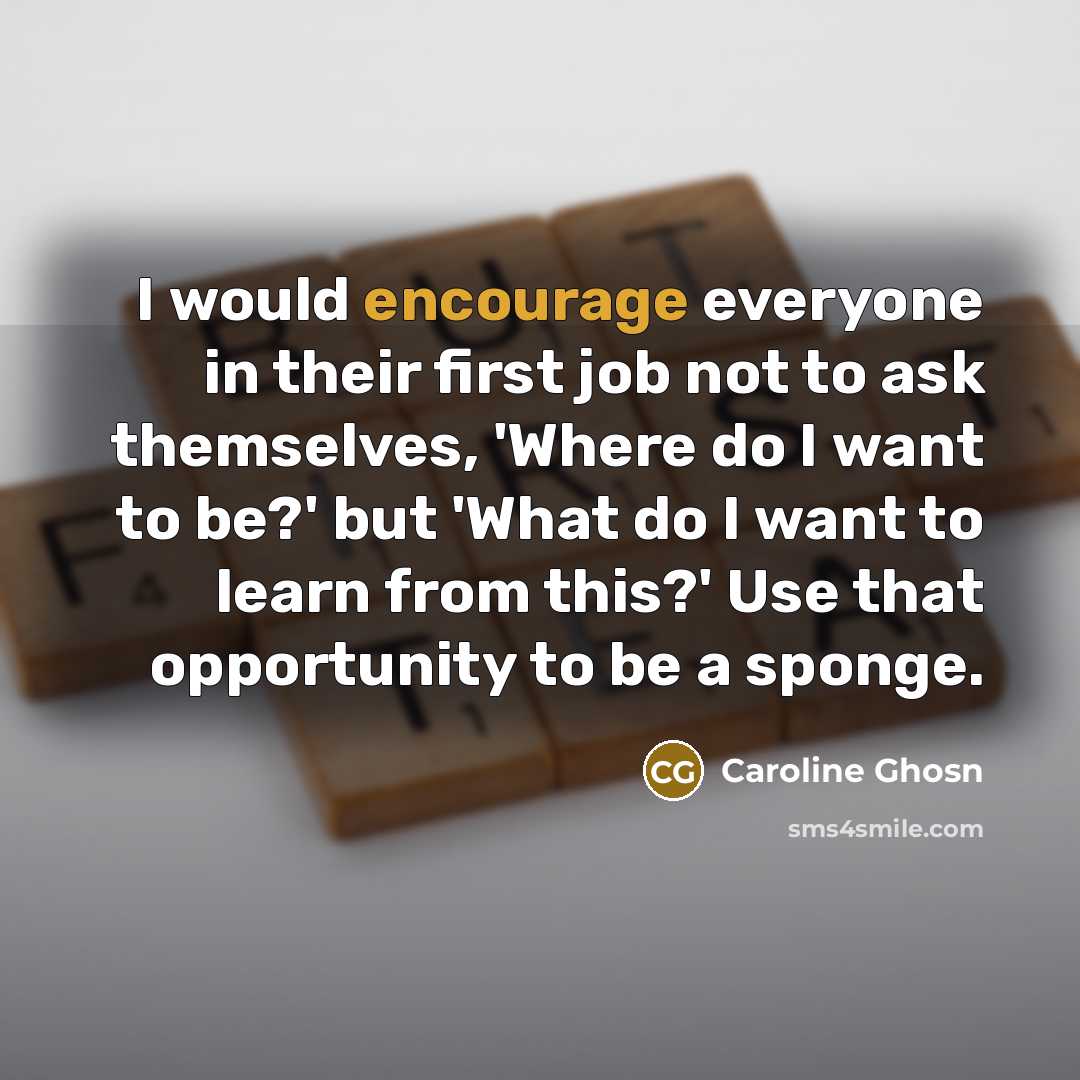 “I would encourage everyone in their first job not to…” quote by Caroline Ghosn