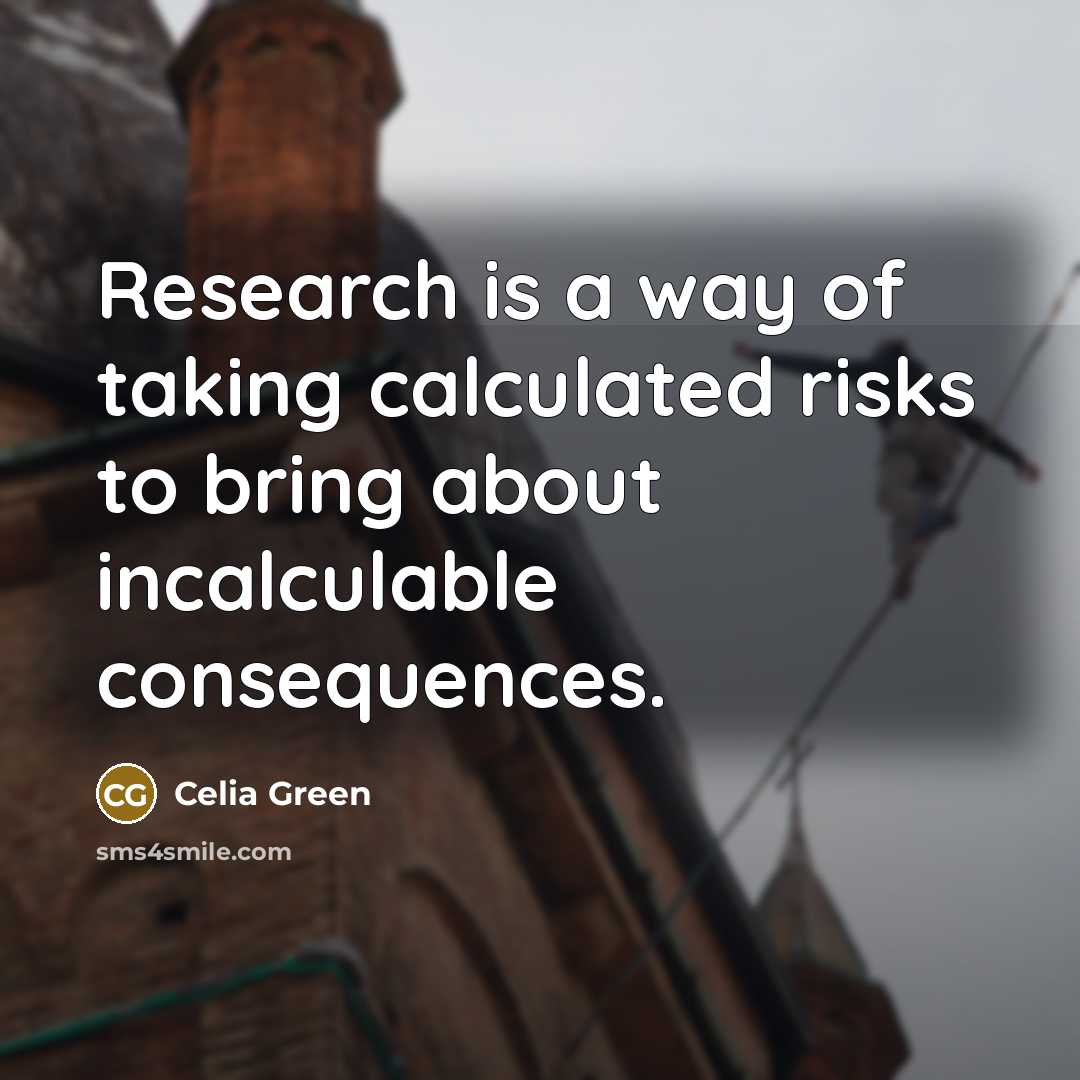 “Research is a way of taking calculated risks to bring…” quote by Celia Green