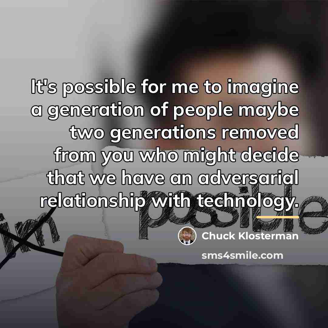 “It's possible for me to imagine a generation of people…” quote by Chuck Klosterman