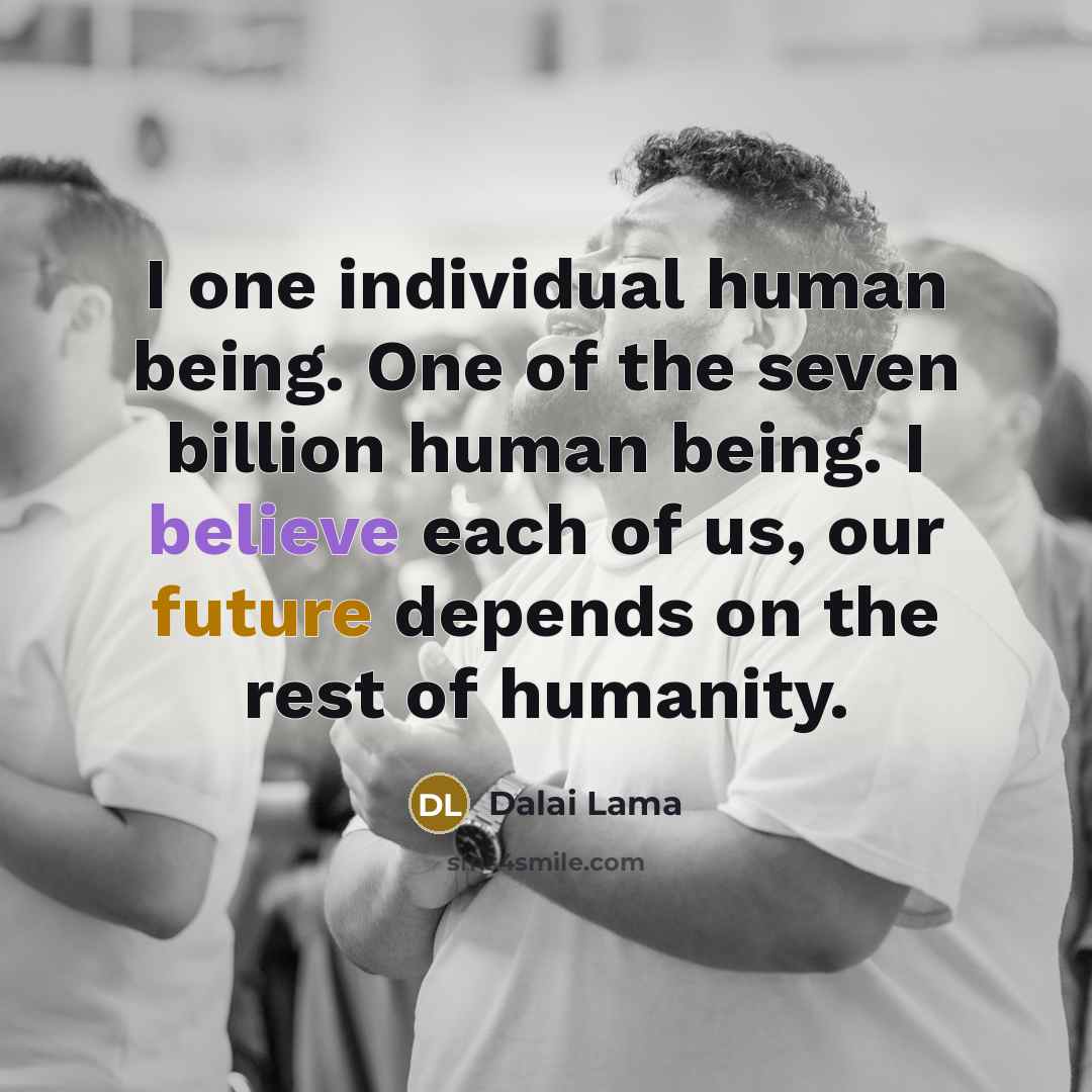 “I one individual human being. One of the seven billion…” quote by Dalai Lama
