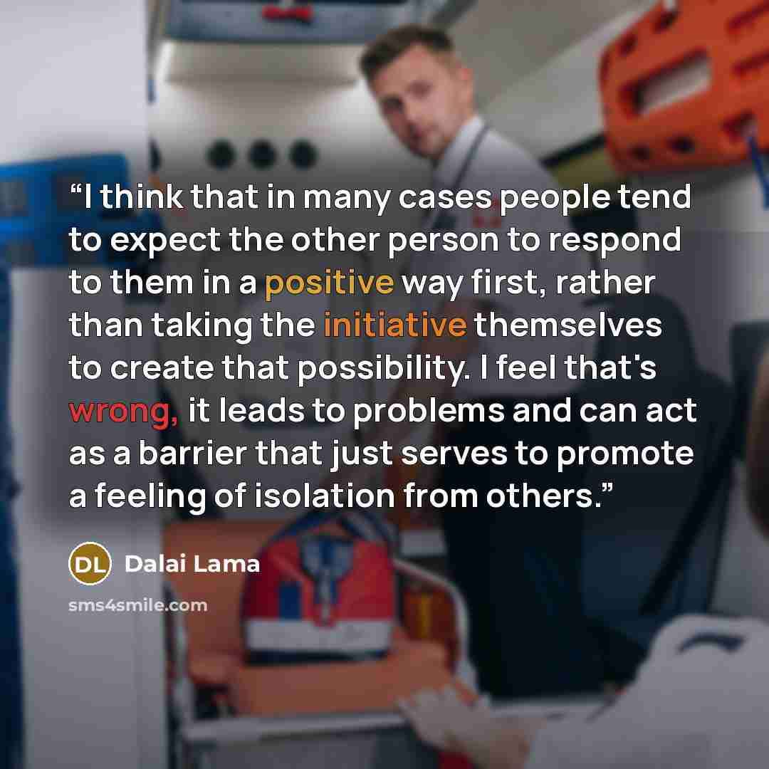 “I think that in many cases people tend to expect the other person to respond to them in a positive way first, rather than taking the initiative themselves to create that possibility. I feel that's wrong, it leads to problems and can act as a barrier that just serves to promote a feeling of…” quote by Dalai Lama