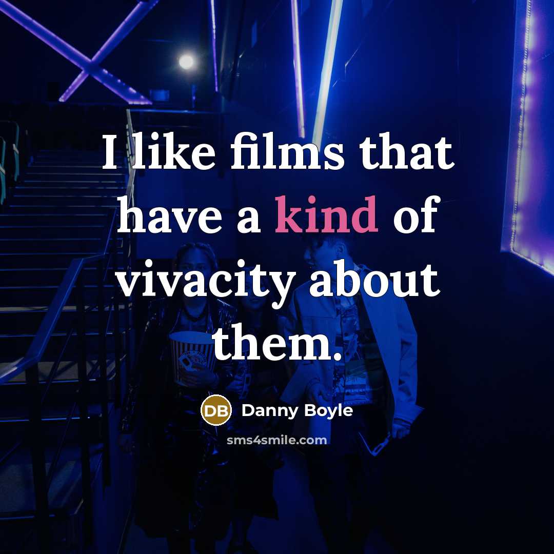 “I like films that have a kind of vivacity about…” quote by Danny Boyle