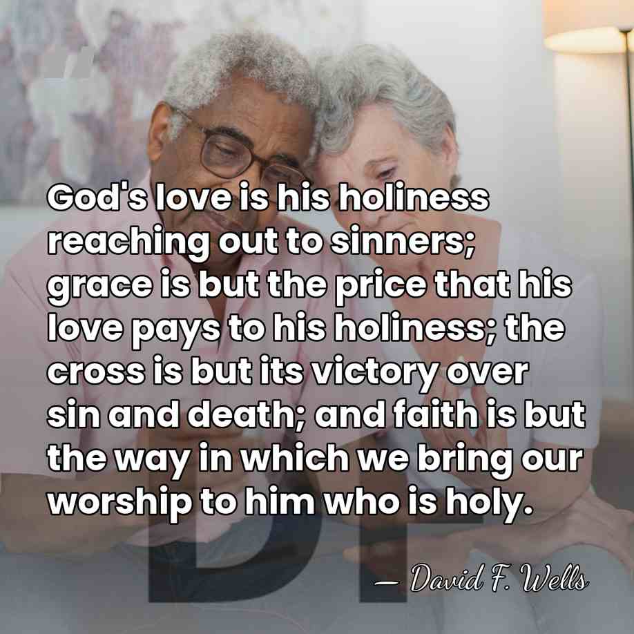 God's love is his holiness reaching out to sinners; grace is but&hellip; - David F. Wells