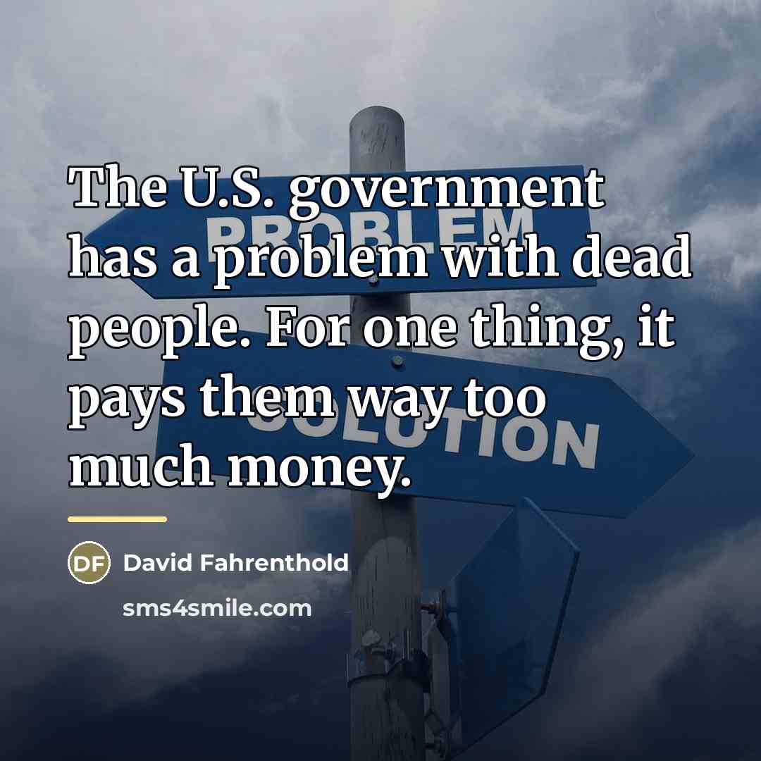 “The U.S. government has a problem with dead people. For…” quote by David Fahrenthold