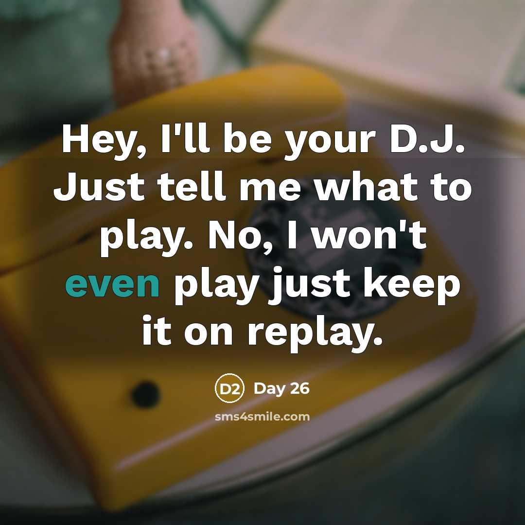 “Hey, I'll be your D.J. Just tell me what to…” quote by Day 26